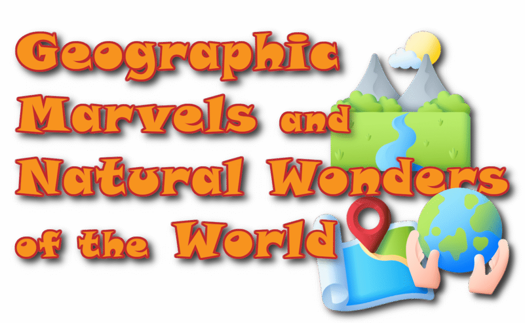 Geographic Marvels and Natural Wonders of the World